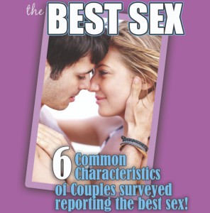 How to Have the Best Sex | 6 Common Characteristics of Surveyed Couples share what make their sex life awesome! The answer is not what you read in all the magazine. This is from couples!